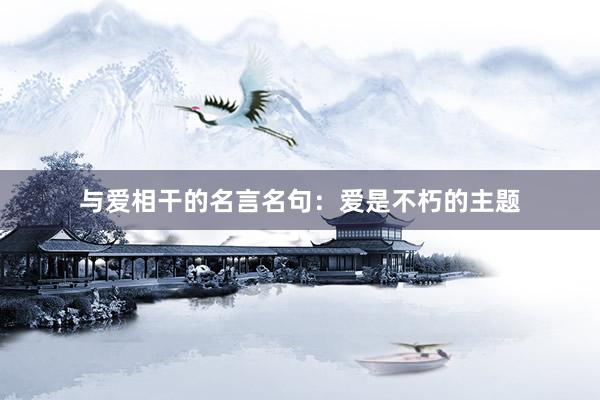 与爱相干的名言名句：爱是不朽的主题