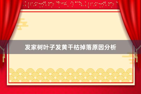 发家树叶子发黄干枯掉落原因分析